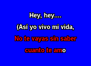 Hey, hey....

(Asi yo vivo mi Vida,