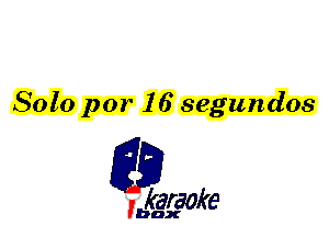 Solo par 16 segundos

L35

karaoke

'bax