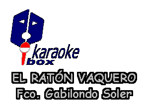 fkaraoke

Vbox

ELR VMQUER'O
IRE. Gabilondo gab?