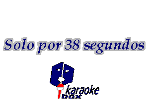 Solo par 38 segumios

L35

karaoke

'bax