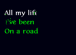 All my liar
E'iIQ been

On a road