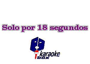 Solo por 18 segundos

L35

karaoke

'bax