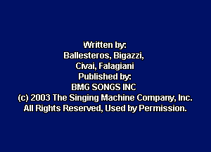 Written byz
Ballesteros, Bigazzi,
Civai, Falagiani
Published byz
BMG SONGS INC
(c) 2003 The Singing Machine Company, Inc.
All Rights Resenred, Used by Permission.