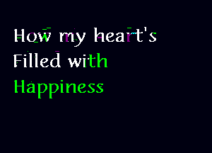 Hui? my heat's
Filled with

Happiness