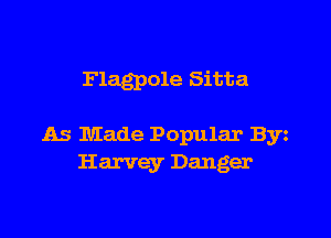 Flagpole Sitta

As Made Popular By
Harvey Danger