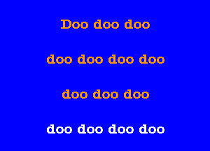 Doo doo doo

doo doo doo doo

doo doo doo

doo doo doo doo