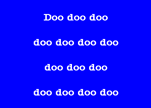 Doo doo doo

doo doo doo doo

doo doo doo

doo doo doo doo