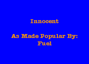 Innocent

As Made Popular Byz
Fuel