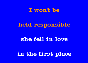 I wont be
held responsible

she fell in love

in the first place