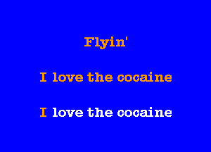 Flyin'

I love the cocaine

I love the cocaine
