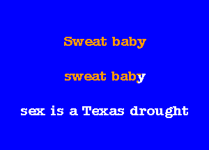 Sweat baby

sweat baby

sex is a Texas drought