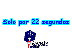 Solo par 22 segundos

L35

karaoke

'bax