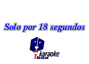 Solo par 18 segundos

L35

karaoke

'bax