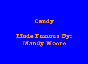 Candy

Made Famous Byz
Mandy Moore