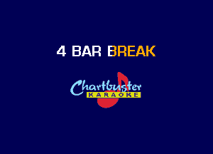 4 BAR BREAK

Ch-s.