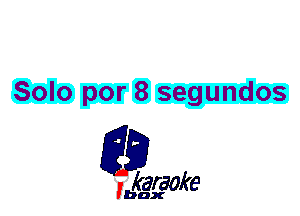 Solo por 8 segundos

L35

karaoke

'bax