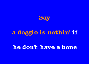 583'

a doggie is nothin' if.

he don't have a bone