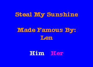 Steal My Sunshine

Made Famous B3n

Len