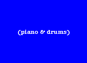 (piano 6' drums)