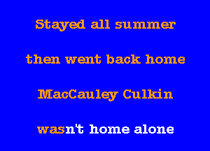 Stayed all summer
then went back home
MacCauley Culkin

wasnlt home alone