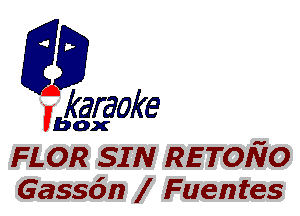 fkaraoke

Vbox

FLOR SIN RETomo
63556!) f Fuentes