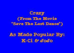 Crazy
(From The Movie
Save The Last Dance)

As Made Popular Byz
K-Ci 6' JoJo