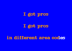 I got pros

I got pros

in different area codes