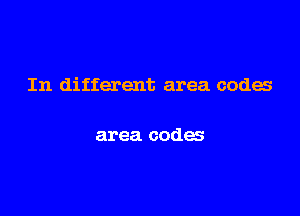 In different area codes

area codes