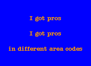 I got pros

I got pros

in different area codes