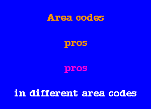 Area codes

pros

in different area codes