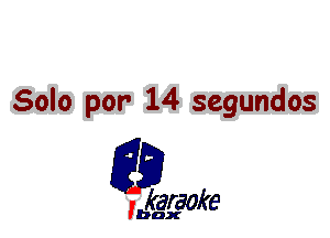 Solo par 14 segundos

L35

karaoke

'bax