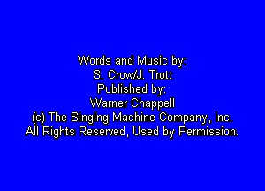 Words and Music by
8 Crole. Trott
Published byi

Warnev Chappell
(c) The Smgmg Machine Company. Inc,
All Rights Reserved. Used by Pevmission,