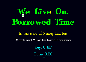 V117 e Live 011.?
Borrowed Time

I5 the atyle of Nancy L31 IOU
Words and Min by Dam! Fnden
Key 025
Tune-S 28
