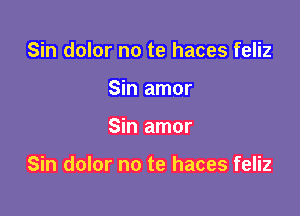 Sin dolor no te haces feliz
Sin amor

Sin amor

Sin dolor no te haces feliz