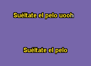 Sue'eltate el pelo uooh

Sue'eltate el pelo