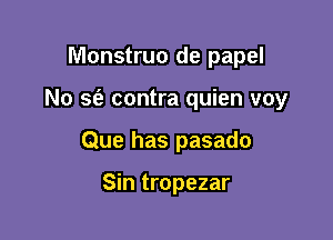 Monstruo de papel

No sfa contra quien voy

Que has pasado

Sin tropezar