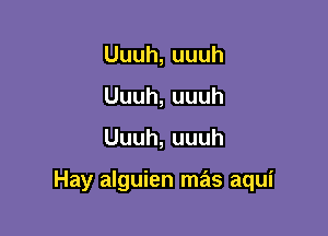 Uuuh,uuuh
Uuuh,uuuh

Uuuh,uuuh

Hay alguien mas aqui