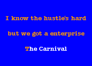 I know the hustle's hard
but we got a enterprise

The Carnival