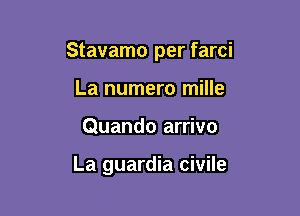 Stavamo per farci

La numero mille
Quando arrivo

La guardia civile