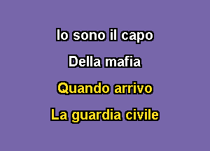 lo sono il capo

Della mafia
Quando arrivo

La guardia civile