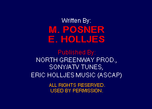Written By

NORTH GREENWAY PROD,
SONYIAW TUNES,

ERIC HOLLJES MUSIC (ASCAP)

ALL RIGHTS RESERVED
USED BY PENAISSION