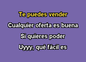 Te puedes vender
Cualquier oferta es buena

Si quieres poder

Uyyy, quiz facil es