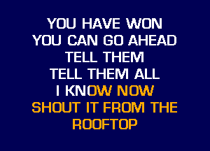 YOU HAVE WON
YOU CAN GO AHEAD
TELL'THERH
TELL THEM ALL
IKNCNURKNN
SHDUTITFRONITHE

RDDFTOP l