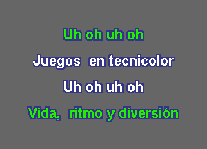 Uh oh uh oh

Juegos en tecnicolor

Uh oh uh oh

Vida, ritmo y diversic'm