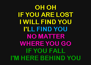 OH OH
IF YOU ARE LOST
IWILL FIND YOU
I'LL FIND YOU