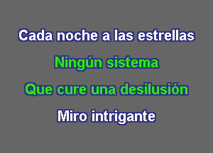 Cada noche a las estrellas

NingL'In sistema

Que cure una desilusibn

Miro intrigante