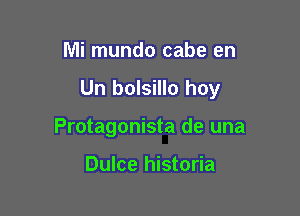 Mi mundo cabe en

Un bolsillo hoy

Protagonista de una

Dulce historia