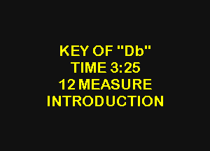 KEY OF Db
TIME 3225

1 2 MEASURE
INTRODUCTION