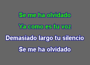 Se me ha olvidado

Ya como es tu voz

Demasiado largo tu silencio

Se me ha olvidado