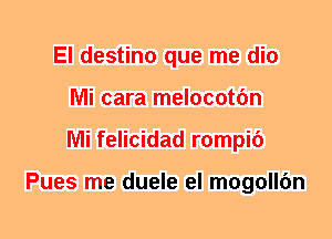 El destino que me dio
Mi cara melocotfm
Mi felicidad rompic')

Pues me duele el mogollfm